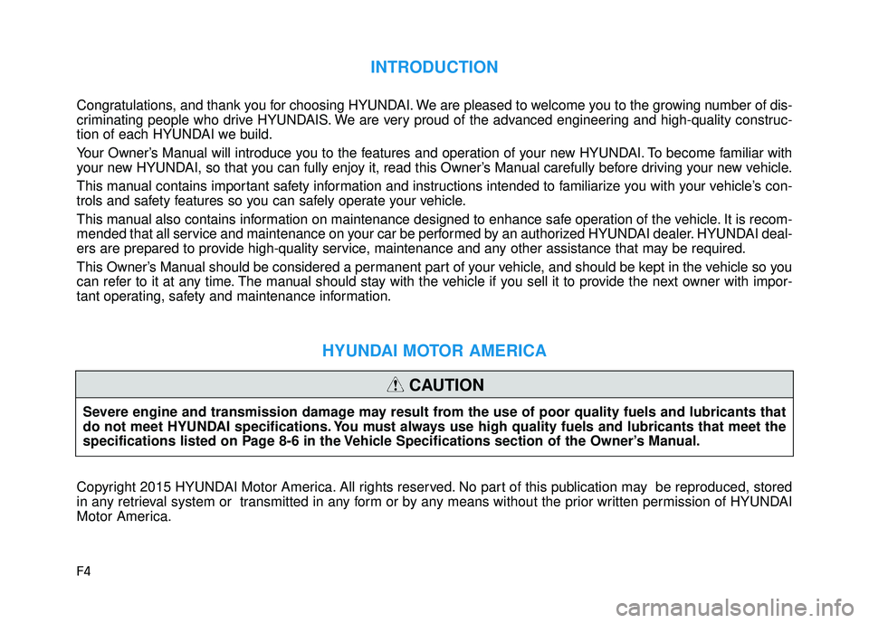 HYUNDAI SONATA LIMITED 2016  Owners Manual F4
INTRODUCTION
Congratulations, and thank you for choosing HYUNDAI. We are pleased to welcome you to the growing number of dis-
criminating people who drive HYUNDAIS. We are very proud of the advance