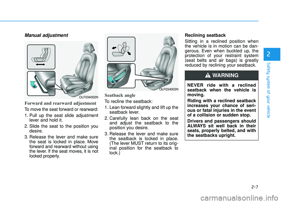 HYUNDAI SONATA LIMITED 2016 Owners Guide 2-7
Safety system of your vehicle
Manual adjustment 
Forward and rearward adjustment 
To move the seat forward or rearward:
1. Pull up the seat slide adjustmentlever and hold it.
2. Slide the seat to 