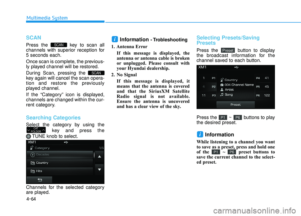 HYUNDAI SONATA LIMITED 2016 Owners Manual 4-64
Multimedia System
SCAN
Press the key to scan all
channels with superior reception for
5 seconds each.
Once scan is complete, the previous-
ly played channel will be restored.
During Scan, pressi HYUNDAI SONATA LIMITED 2016 Owners Manual 4-64
Multimedia System
SCAN
Press the key to scan all
channels with superior reception for
5 seconds each.
Once scan is complete, the previous-
ly played channel will be restored.
During Scan, pressi