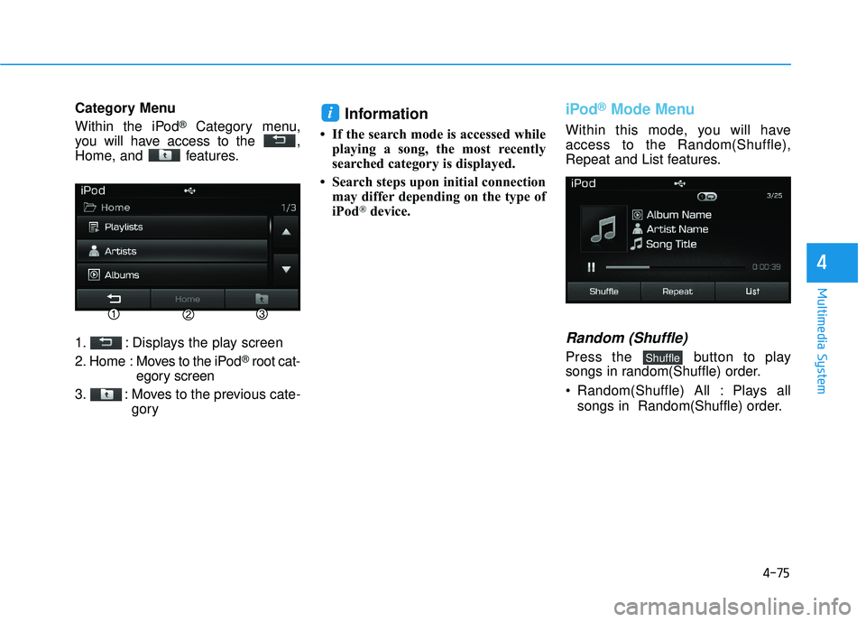 HYUNDAI SONATA LIMITED 2016 Owners Manual 4-75
Multimedia System
4
Category Menu
Within the iPod
®Category menu,
you will have access to the ,
Home, and features.
1. : Displays the play screen
2. Home : Moves to the iPod
®root cat-
egory HYUNDAI SONATA LIMITED 2016 Owners Manual 4-75
Multimedia System
4
Category Menu
Within the iPod
®Category menu,
you will have access to the ,
Home, and features.
1. : Displays the play screen
2. Home : Moves to the iPod
®root cat-
egory