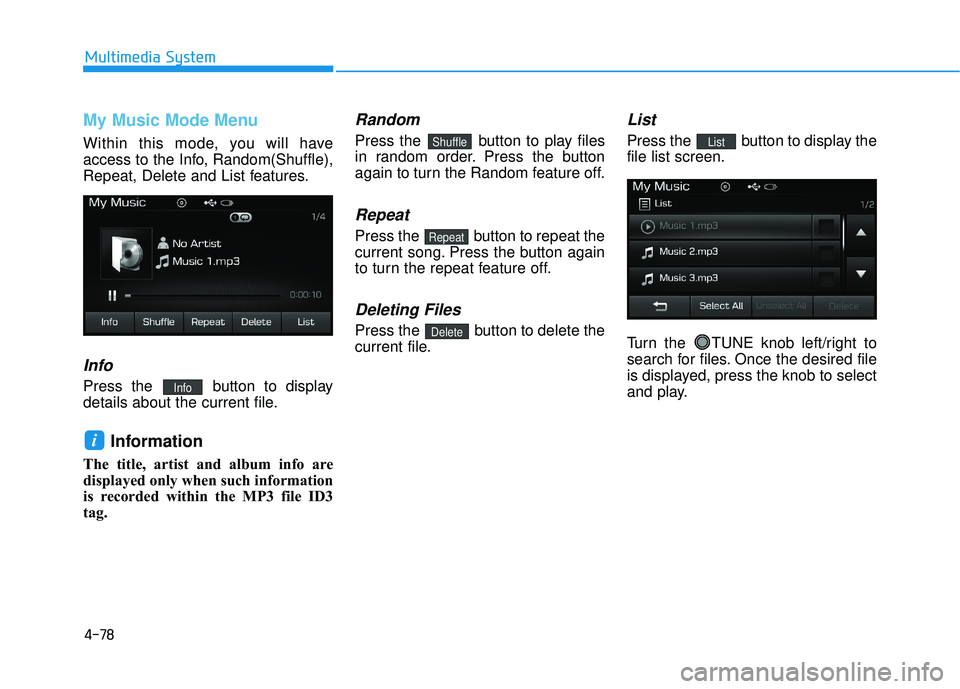 HYUNDAI SONATA LIMITED 2016 Owners Manual 4-78
Multimedia System
My Music Mode Menu
Within this mode, you will have
access to the Info, Random(Shuffle),
Repeat, Delete and List features.
Info
Press the button to display
details about the cur HYUNDAI SONATA LIMITED 2016 Owners Manual 4-78
Multimedia System
My Music Mode Menu
Within this mode, you will have
access to the Info, Random(Shuffle),
Repeat, Delete and List features.
Info
Press the button to display
details about the cur