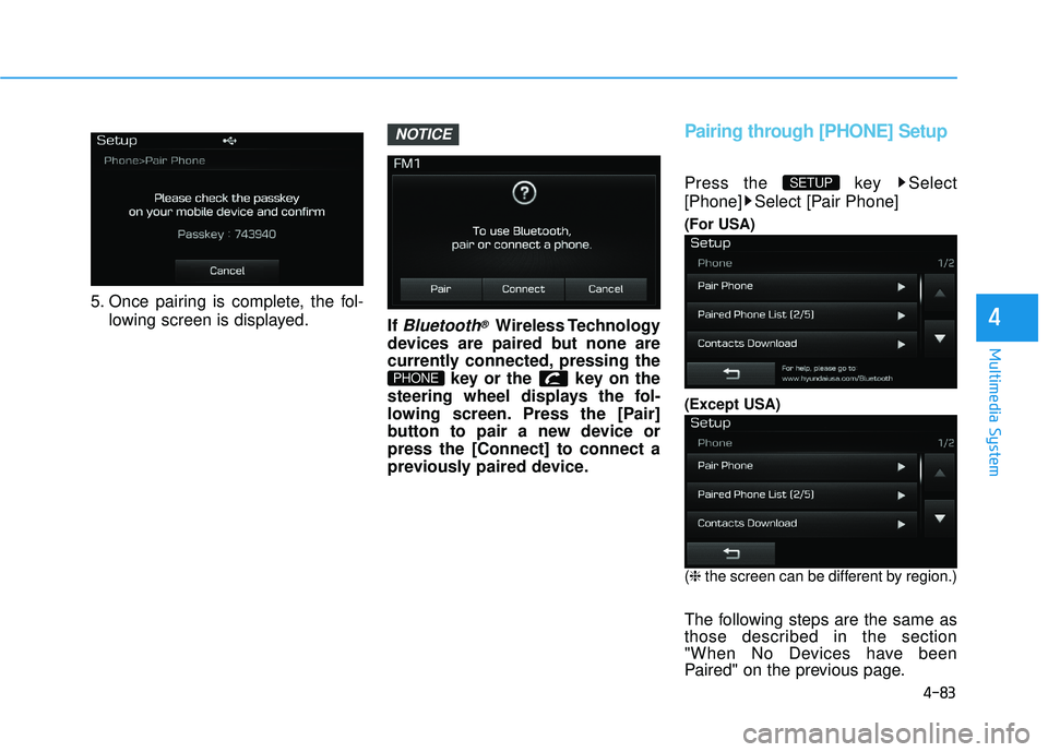 HYUNDAI SONATA LIMITED 2016 Owners Manual 4-83
Multimedia System
4
5. Once pairing is complete, the fol-lowing screen is displayed. If
Bluetooth®Wireless Technology
devices are paired but none are
currently connected, pressing the key or th HYUNDAI SONATA LIMITED 2016 Owners Manual 4-83
Multimedia System
4
5. Once pairing is complete, the fol-lowing screen is displayed. If
Bluetooth®Wireless Technology
devices are paired but none are
currently connected, pressing the key or th