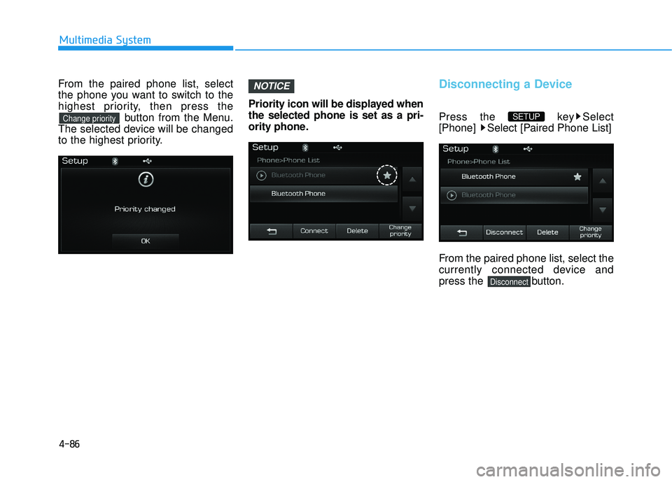 HYUNDAI SONATA LIMITED 2016 Owners Manual 4-86
Multimedia System
From the paired phone list, select
the phone you want to switch to the
highest priority, then press thebutton from the Menu.
The selected device will be changed
to the highest p HYUNDAI SONATA LIMITED 2016 Owners Manual 4-86
Multimedia System
From the paired phone list, select
the phone you want to switch to the
highest priority, then press thebutton from the Menu.
The selected device will be changed
to the highest p
