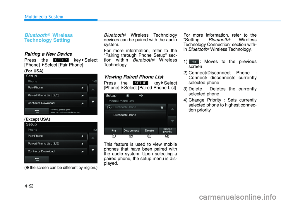 HYUNDAI SONATA LIMITED 2016  Owners Manual 4-92
Multimedia System
Bluetooth®Wireless
Technology Setting
Pairing a New Device
Press the  key Select
[Phone] Select [Pair Phone]
(For USA)
(Except USA)
(❈ the screen can be different by region.)