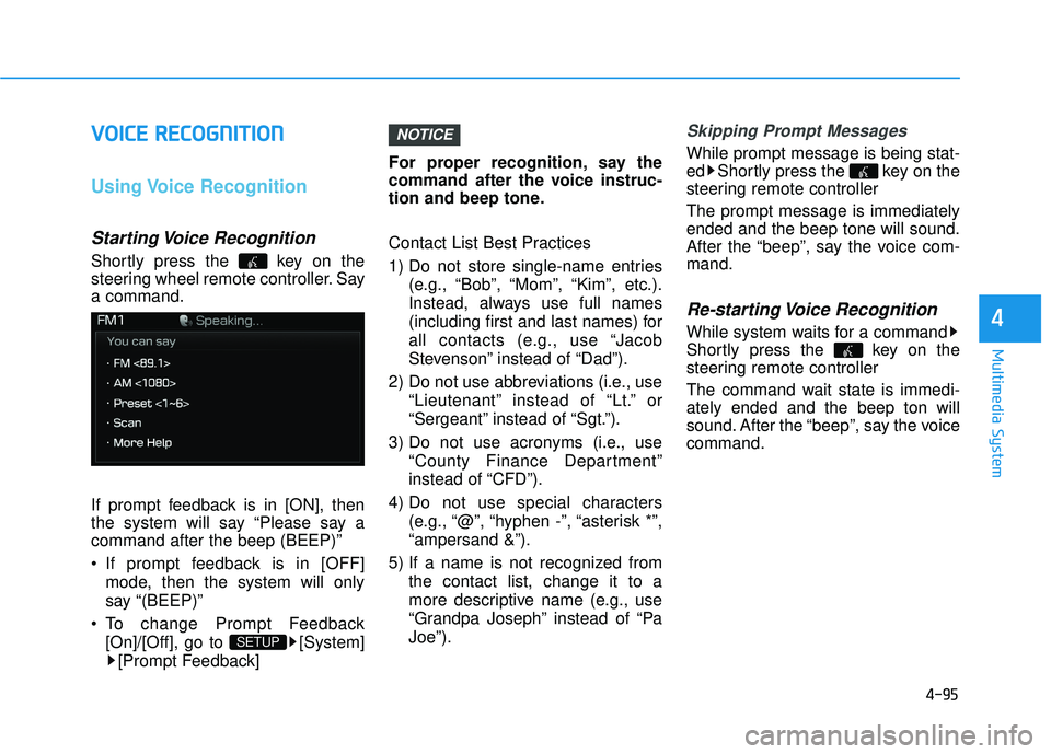 HYUNDAI SONATA LIMITED 2016  Owners Manual 4-95
Multimedia System
4
V
VO
O I
IC
C E
E  
 R
R E
EC
CO
O G
GN
N I
IT
T I
IO
O N
N
Using Voice  Recognition
Starting Voice  Recognition
Shortly press the  key on the
steering wheel remote controller