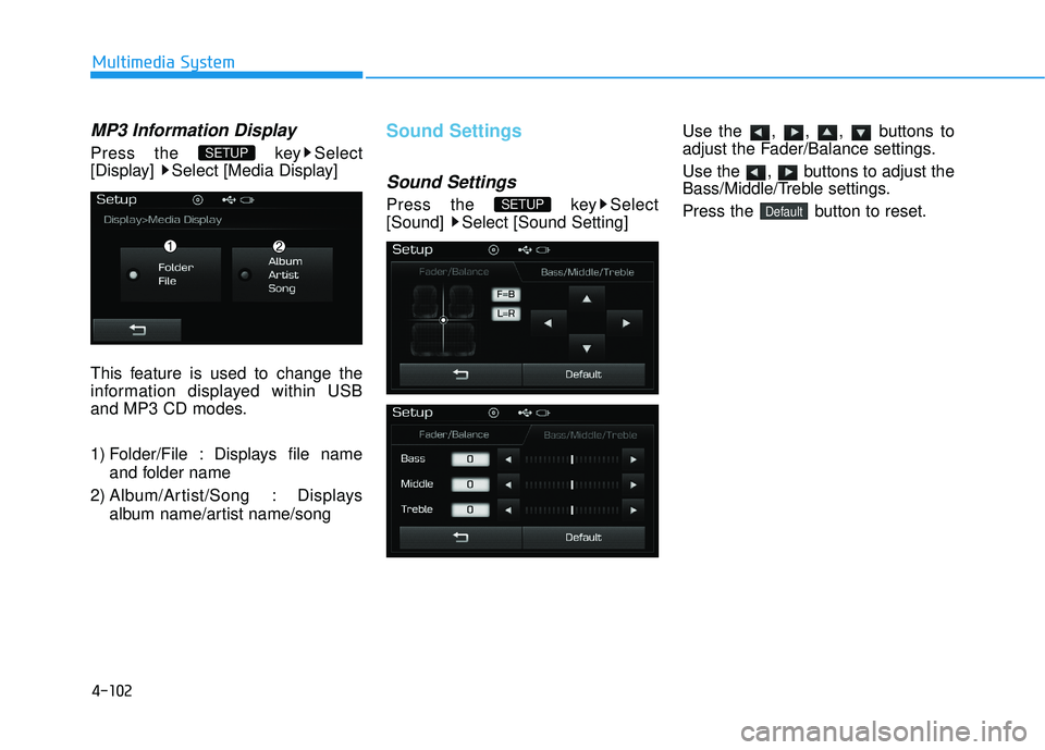 HYUNDAI SONATA LIMITED 2016  Owners Manual 4-102
Multimedia System
MP3 Information Display
Press the  key Select
[Display]  Select [Media Display]
This feature is used to change the
information displayed within USB
and MP3 CD modes.
1) Folder/