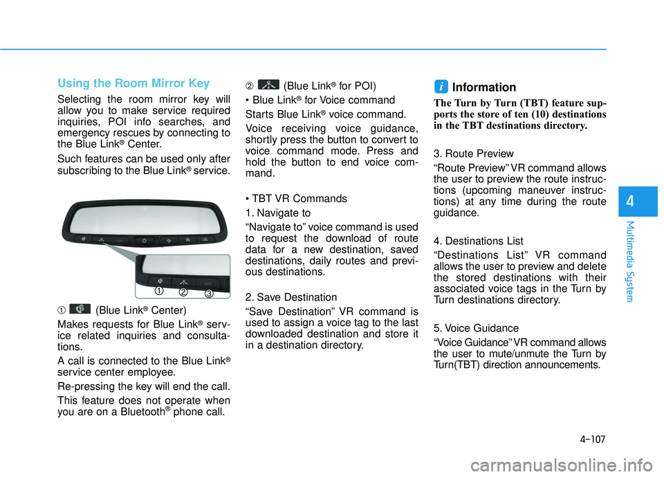 HYUNDAI SONATA LIMITED 2016 Owners Manual 4-107
Multimedia System
4
Using the Room Mirror Key
Selecting the room mirror key will
allow you to make service required
inquiries, POI info searches, and
emergency rescues by connecting to
the Blue HYUNDAI SONATA LIMITED 2016 Owners Manual 4-107
Multimedia System
4
Using the Room Mirror Key
Selecting the room mirror key will
allow you to make service required
inquiries, POI info searches, and
emergency rescues by connecting to
the Blue