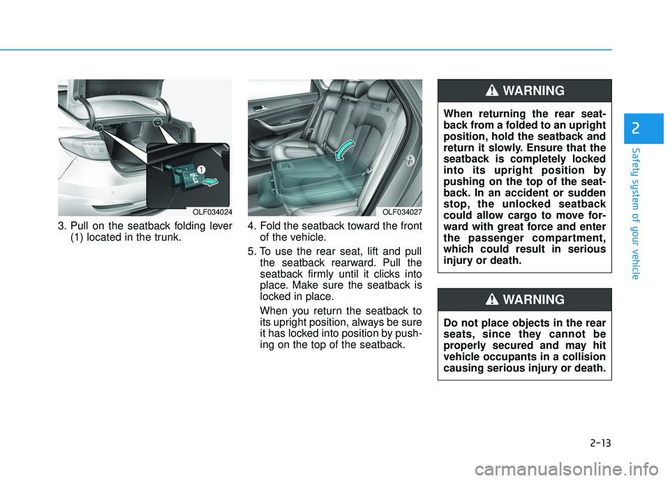 HYUNDAI SONATA LIMITED 2016 Owners Guide 2-13
Safety system of your vehicle
3. Pull on the seatback folding lever(1) located in the trunk. 4. Fold the seatback toward the front
of the vehicle.
5. To use the rear seat, lift and pull the seatb