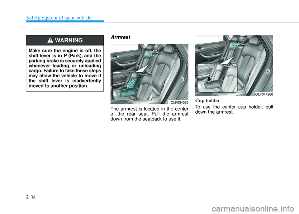 HYUNDAI SONATA LIMITED 2016 Owners Guide 2-14
Safety system of your vehicle
Armrest
The armrest is located in the center
of the rear seat. Pull the armrest
down from the seatback to use it.
Cup holder
To use the center cup holder, pull
down 