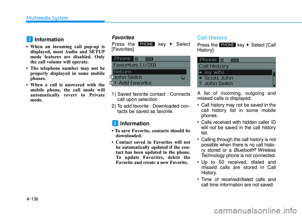 HYUNDAI SONATA LIMITED 2016 Owners Manual 4-136
Multimedia System
Information
• When an incoming call pop-up isdisplayed, most Audio and SETUP
mode features are disabled. Only
the call volume will operate.
• The telephone number may not HYUNDAI SONATA LIMITED 2016 Owners Manual 4-136
Multimedia System
Information
• When an incoming call pop-up isdisplayed, most Audio and SETUP
mode features are disabled. Only
the call volume will operate.
• The telephone number may not