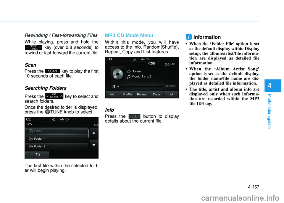 HYUNDAI SONATA LIMITED 2016 Owners Manual 4-157
Multimedia System
4
Rewinding / Fast-forwarding Files
While playing, press and hold thekey (over 0.8 seconds) to
rewind or fast-forward the current file.
Scan
Press the key to play the first
10 HYUNDAI SONATA LIMITED 2016 Owners Manual 4-157
Multimedia System
4
Rewinding / Fast-forwarding Files
While playing, press and hold thekey (over 0.8 seconds) to
rewind or fast-forward the current file.
Scan
Press the key to play the first
10
