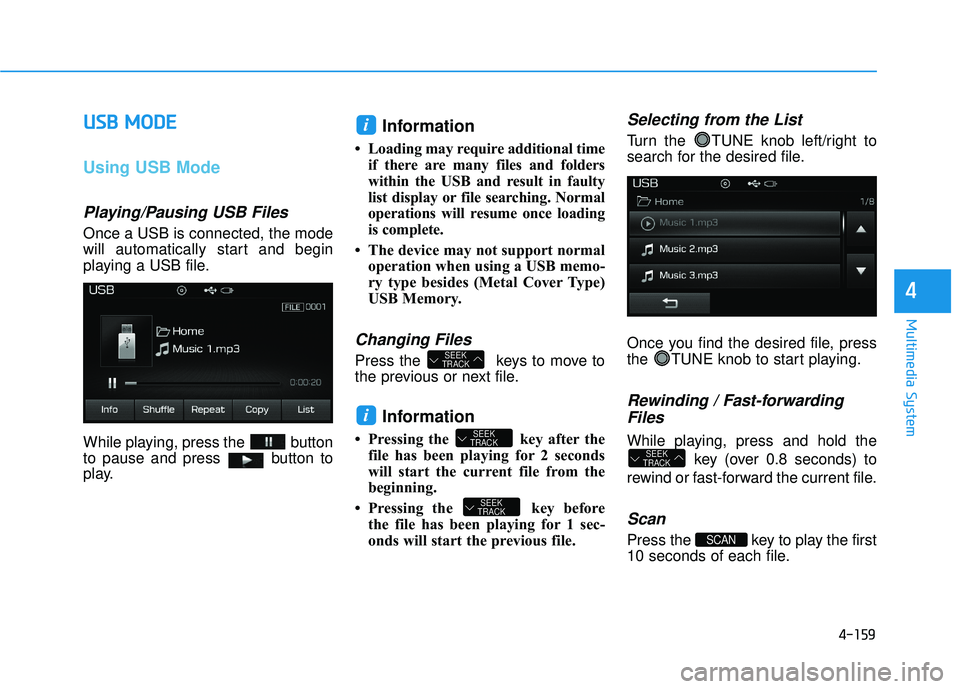 HYUNDAI SONATA LIMITED 2016 Owners Manual 4-159
Multimedia System
4
U
US
SB
B
M
M O
OD
DE
E
Using USB Mode
Playing/Pausing USB Files
Once a USB is connected, the mode
will automatically start and begin
playing a USB file.
While playing, HYUNDAI SONATA LIMITED 2016 Owners Manual 4-159
Multimedia System
4
U
US
SB
B
M
M O
OD
DE
E
Using USB Mode
Playing/Pausing USB Files
Once a USB is connected, the mode
will automatically start and begin
playing a USB file.
While playing,