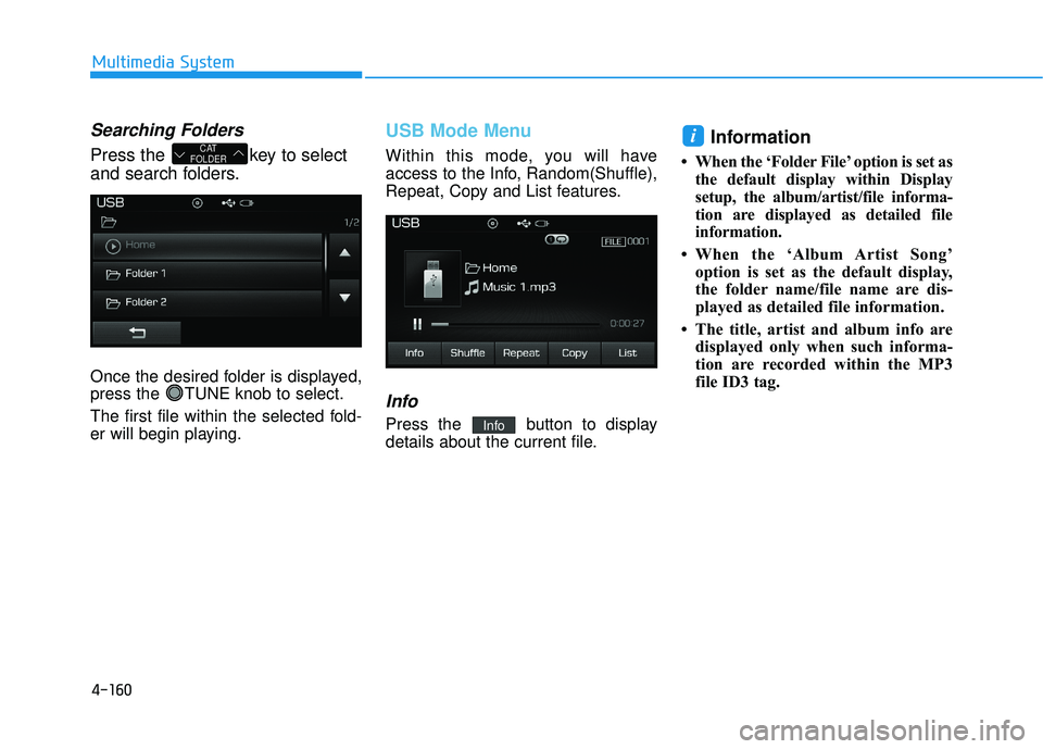 HYUNDAI SONATA LIMITED 2016 Owners Manual 4-160
Multimedia System
Searching Folders
Press the key to select
and search folders.
Once the desired folder is displayed,
press the TUNE knob to select.
The first file within the selected fold-
er HYUNDAI SONATA LIMITED 2016 Owners Manual 4-160
Multimedia System
Searching Folders
Press the key to select
and search folders.
Once the desired folder is displayed,
press the TUNE knob to select.
The first file within the selected fold-
er