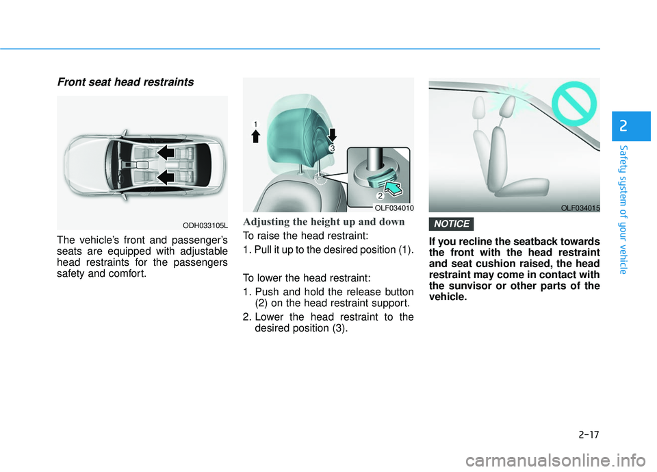 HYUNDAI SONATA LIMITED 2016 Service Manual 2-17
Safety system of your vehicle
2
Front seat head restraints
The vehicle’s front and passenger’s
seats are equipped with adjustable
head restraints for the passengers
safety and comfort.
Adjust HYUNDAI SONATA LIMITED 2016 Service Manual 2-17
Safety system of your vehicle
2
Front seat head restraints
The vehicle’s front and passenger’s
seats are equipped with adjustable
head restraints for the passengers
safety and comfort.
Adjust