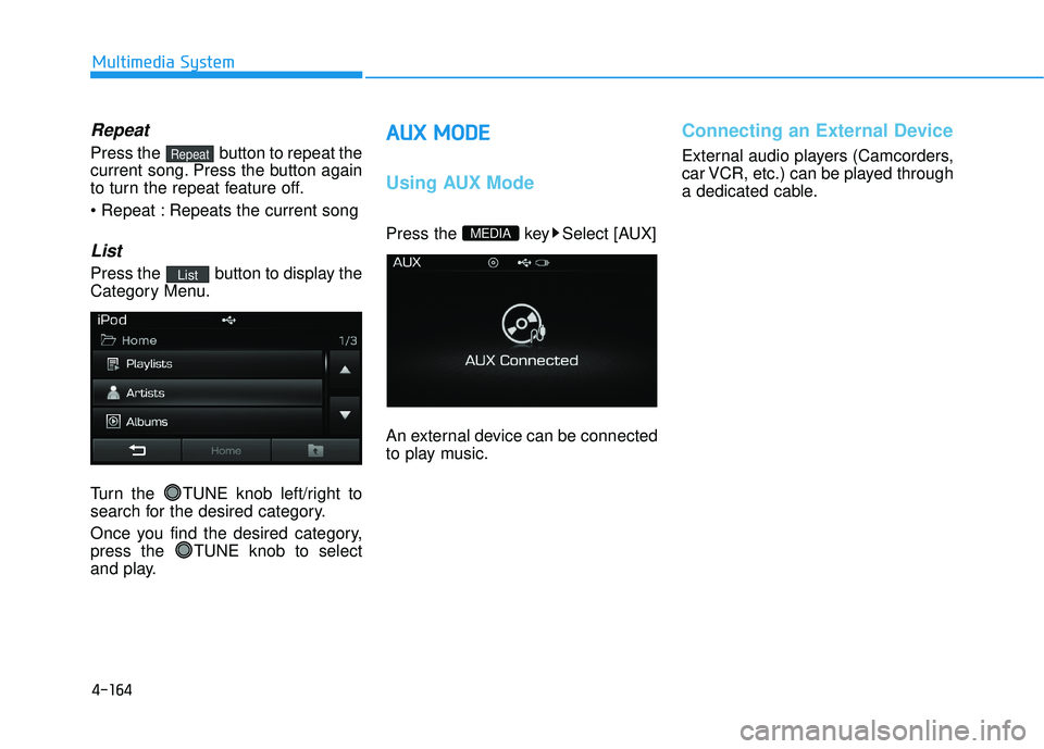 HYUNDAI SONATA LIMITED 2016 Owners Manual 4-164
Multimedia System
Repeat
Press the button to repeat the
current song. Press the button again
to turn the repeat feature off.
Repeats the current song
List
Press the button to display the
Cate HYUNDAI SONATA LIMITED 2016 Owners Manual 4-164
Multimedia System
Repeat
Press the button to repeat the
current song. Press the button again
to turn the repeat feature off.
Repeats the current song
List
Press the button to display the
Cate