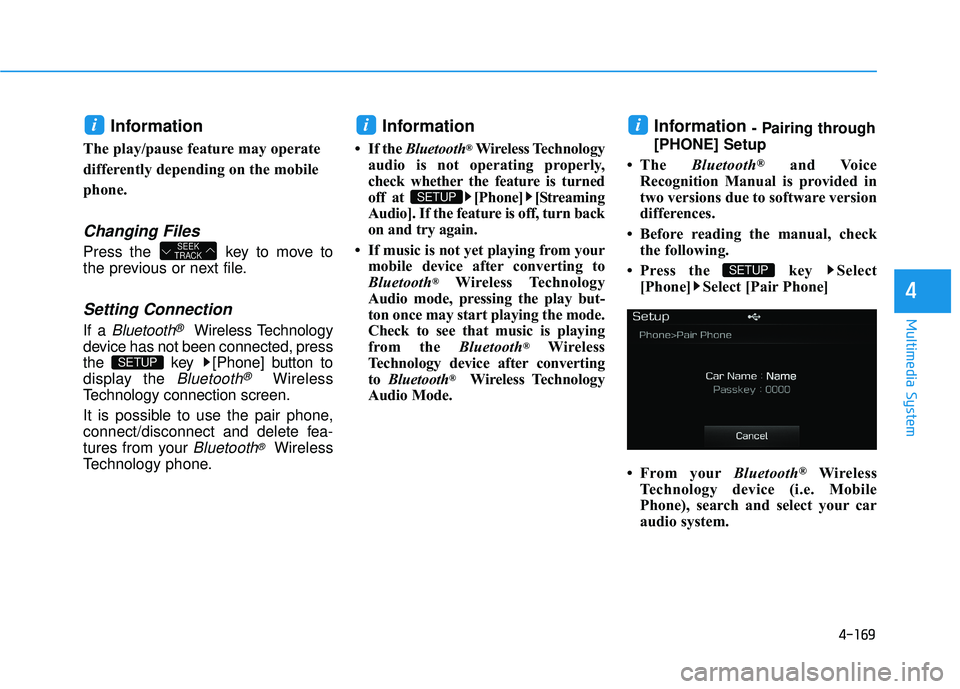 HYUNDAI SONATA LIMITED 2016 Owners Manual 4-169
Multimedia System
4
Information
The play/pause feature may operate
differently depending on the mobile
phone.
Changing Files
Press the key to move to
the previous or next file.
Setting Connect HYUNDAI SONATA LIMITED 2016 Owners Manual 4-169
Multimedia System
4
Information
The play/pause feature may operate
differently depending on the mobile
phone.
Changing Files
Press the key to move to
the previous or next file.
Setting Connect