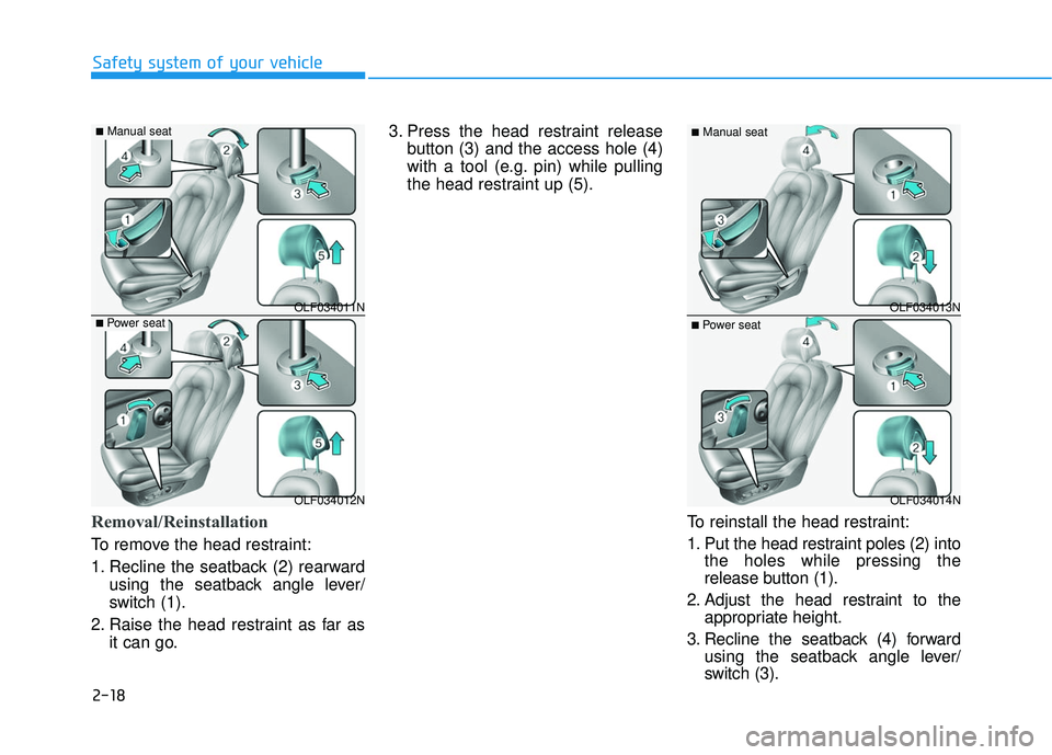 HYUNDAI SONATA LIMITED 2016 Service Manual 2-18
Safety system of your vehicle
Removal/Reinstallation
To remove the head restraint:
1. Recline the seatback (2) rearwardusing the seatback angle lever/
switch (1).
2. Raise the head restraint as f HYUNDAI SONATA LIMITED 2016 Service Manual 2-18
Safety system of your vehicle
Removal/Reinstallation
To remove the head restraint:
1. Recline the seatback (2) rearwardusing the seatback angle lever/
switch (1).
2. Raise the head restraint as f