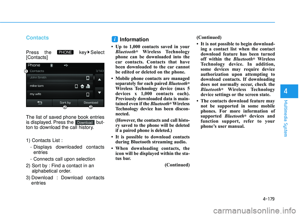 HYUNDAI SONATA LIMITED 2016  Owners Manual 4-179
Multimedia System
4
Contacts
Press the  key Select
[Contacts]
The list of saved phone book entries
is displayed. Press the  but-
ton to download the call history.
1) Contacts List :- Displays do