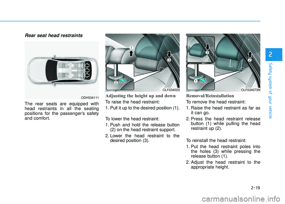 HYUNDAI SONATA LIMITED 2016 Service Manual 2-19
Safety system of your vehicle
2
Rear seat head restraints
The rear seats are equipped with
head restraints in all the seating
positions for the passenger’s safety
and comfort.
Adjusting the he HYUNDAI SONATA LIMITED 2016 Service Manual 2-19
Safety system of your vehicle
2
Rear seat head restraints
The rear seats are equipped with
head restraints in all the seating
positions for the passenger’s safety
and comfort.
Adjusting the he