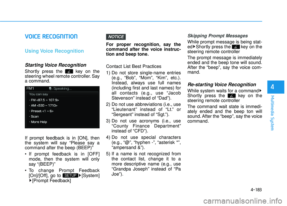 HYUNDAI SONATA LIMITED 2016  Owners Manual 4-183
Multimedia System
4
V
VO
O I
IC
C E
E  
 R
R E
EC
CO
O G
GN
N I
IT
T I
IO
O N
N
Using Voice  Recognition
Starting Voice  Recognition
Shortly press the  key on the
steering wheel remote controlle