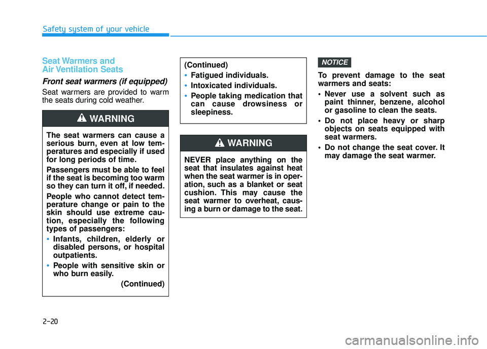 HYUNDAI SONATA LIMITED 2016 Service Manual 2-20
Safety system of your vehicle
Seat Warmers and
Air Ventilation Seats
Front seat warmers (if equipped)
Seat warmers are provided to warm
the seats during cold weather.To prevent damage to the HYUNDAI SONATA LIMITED 2016 Service Manual 2-20
Safety system of your vehicle
Seat Warmers and
Air Ventilation Seats
Front seat warmers (if equipped)
Seat warmers are provided to warm
the seats during cold weather.To prevent damage to the