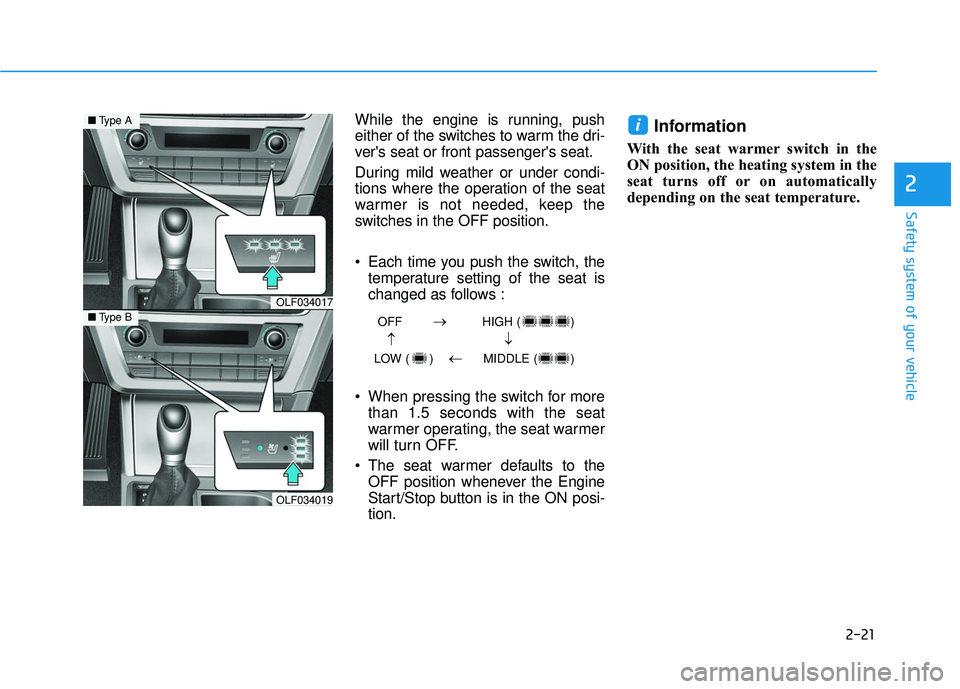 HYUNDAI SONATA LIMITED 2016 Service Manual 2-21
Safety system of your vehicle
While the engine is running, push
either of the switches to warm the dri-
vers seat or front passengers seat.
During mild weather or under condi-
tions where the o HYUNDAI SONATA LIMITED 2016 Service Manual 2-21
Safety system of your vehicle
While the engine is running, push
either of the switches to warm the dri-
vers seat or front passengers seat.
During mild weather or under condi-
tions where the o
