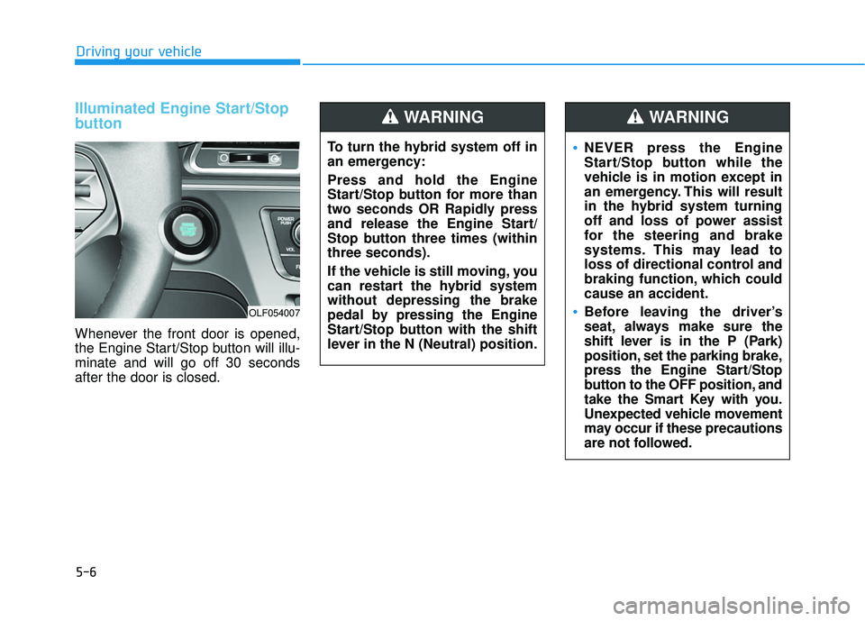 HYUNDAI SONATA LIMITED 2016  Owners Manual 5-6
Driving your vehicle
Illuminated Engine Start/Stop
button
Whenever the front door is opened,
the Engine Start/Stop button will illu-
minate and will go off 30 seconds
after the door is closed.
OLF