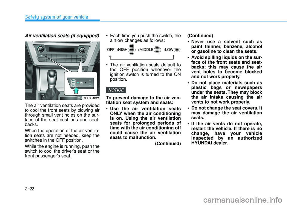 HYUNDAI SONATA LIMITED 2016 Service Manual 2-22
Safety system of your vehicle
Air ventilation seats (if equipped)
The air ventilation seats are provided
to cool the front seats by blowing air
through small vent holes on the sur-
face of the se HYUNDAI SONATA LIMITED 2016 Service Manual 2-22
Safety system of your vehicle
Air ventilation seats (if equipped)
The air ventilation seats are provided
to cool the front seats by blowing air
through small vent holes on the sur-
face of the se