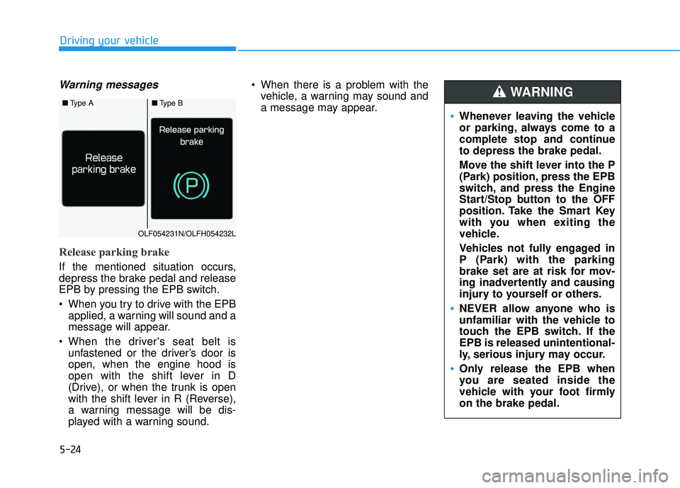 HYUNDAI SONATA LIMITED 2016 Owners Manual 5-24
Driving your vehicle
Warning messages
Release parking brake
If the mentioned situation occurs,
depress the brake pedal and release
EPB by pressing the EPB switch.
When you try to drive with the HYUNDAI SONATA LIMITED 2016 Owners Manual 5-24
Driving your vehicle
Warning messages
Release parking brake
If the mentioned situation occurs,
depress the brake pedal and release
EPB by pressing the EPB switch.
When you try to drive with the