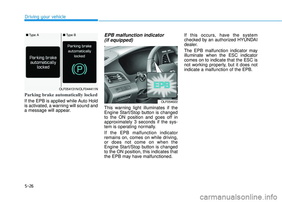 HYUNDAI SONATA LIMITED 2016 Owners Manual 5-26
Driving your vehicle
Parking brake automatically locked
If the EPB is applied while Auto Hold
is activated, a warning will sound and
a message will appear.
EPB malfunction indicator (if equipped) HYUNDAI SONATA LIMITED 2016 Owners Manual 5-26
Driving your vehicle
Parking brake automatically locked
If the EPB is applied while Auto Hold
is activated, a warning will sound and
a message will appear.
EPB malfunction indicator (if equipped)