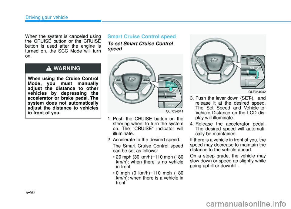 HYUNDAI SONATA LIMITED 2016  Owners Manual 5-50
Driving your vehicle
When the system is canceled using
the CRUISE button or the CRUISE
button is used after the engine is
turned on, the SCC Mode will turn
on.
Smart Cruise Control speed
To set S
