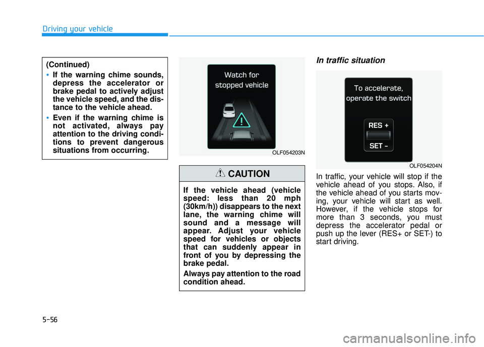 HYUNDAI SONATA LIMITED 2016 Owners Manual 5-56
Driving your vehicle
In traffic situation
In traffic, your vehicle will stop if the
vehicle ahead of you stops. Also, if
the vehicle ahead of you starts mov-
ing, your vehicle will start as well. HYUNDAI SONATA LIMITED 2016 Owners Manual 5-56
Driving your vehicle
In traffic situation
In traffic, your vehicle will stop if the
vehicle ahead of you stops. Also, if
the vehicle ahead of you starts mov-
ing, your vehicle will start as well.
