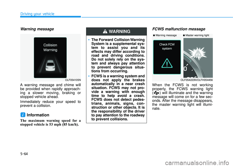 HYUNDAI SONATA LIMITED 2016 Owners Manual 5-64
Driving your vehicle
Warning message
A warning message and chime will
be provided when rapidly approach-
ing a slower moving, braking or
stopped vehicle ahead.
Immediately reduce your speed to
pr HYUNDAI SONATA LIMITED 2016 Owners Manual 5-64
Driving your vehicle
Warning message
A warning message and chime will
be provided when rapidly approach-
ing a slower moving, braking or
stopped vehicle ahead.
Immediately reduce your speed to
pr