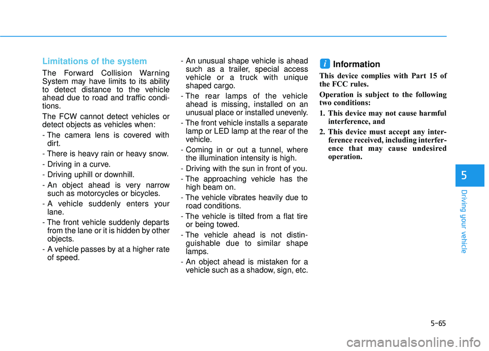 HYUNDAI SONATA LIMITED 2016 Owners Manual 5-65
Driving your vehicle
5
Limitations of the system
The Forward Collision Warning
System may have limits to its ability
to detect distance to the vehicle
ahead due to road and traffic condi-
tions.
HYUNDAI SONATA LIMITED 2016 Owners Manual 5-65
Driving your vehicle
5
Limitations of the system
The Forward Collision Warning
System may have limits to its ability
to detect distance to the vehicle
ahead due to road and traffic condi-
tions.