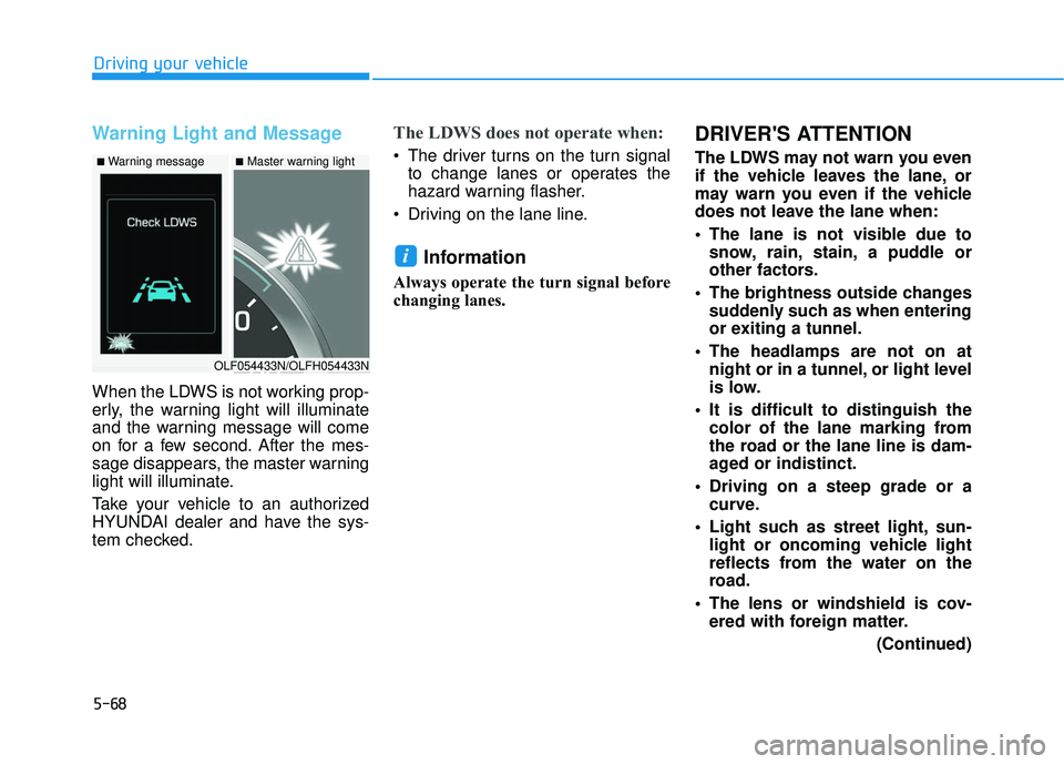 HYUNDAI SONATA LIMITED 2016 Owners Manual 5-68
Driving your vehicle
Warning Light and Message
When the LDWS is not working prop-
erly, the warning light will illuminate
and the warning message will come
on for a few second. After the mes-
sag HYUNDAI SONATA LIMITED 2016 Owners Manual 5-68
Driving your vehicle
Warning Light and Message
When the LDWS is not working prop-
erly, the warning light will illuminate
and the warning message will come
on for a few second. After the mes-
sag