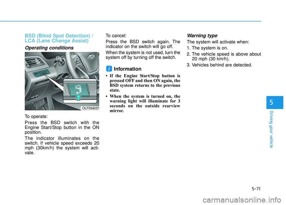HYUNDAI SONATA LIMITED 2016 Owners Manual 5-71
Driving your vehicle
5
BSD (Blind Spot Detection) /
LCA (Lane Change Assist)
Operating conditions
To operate:
Press the BSD switch with the
Engine Start/Stop button in the ON
position.
The indica HYUNDAI SONATA LIMITED 2016 Owners Manual 5-71
Driving your vehicle
5
BSD (Blind Spot Detection) /
LCA (Lane Change Assist)
Operating conditions
To operate:
Press the BSD switch with the
Engine Start/Stop button in the ON
position.
The indica