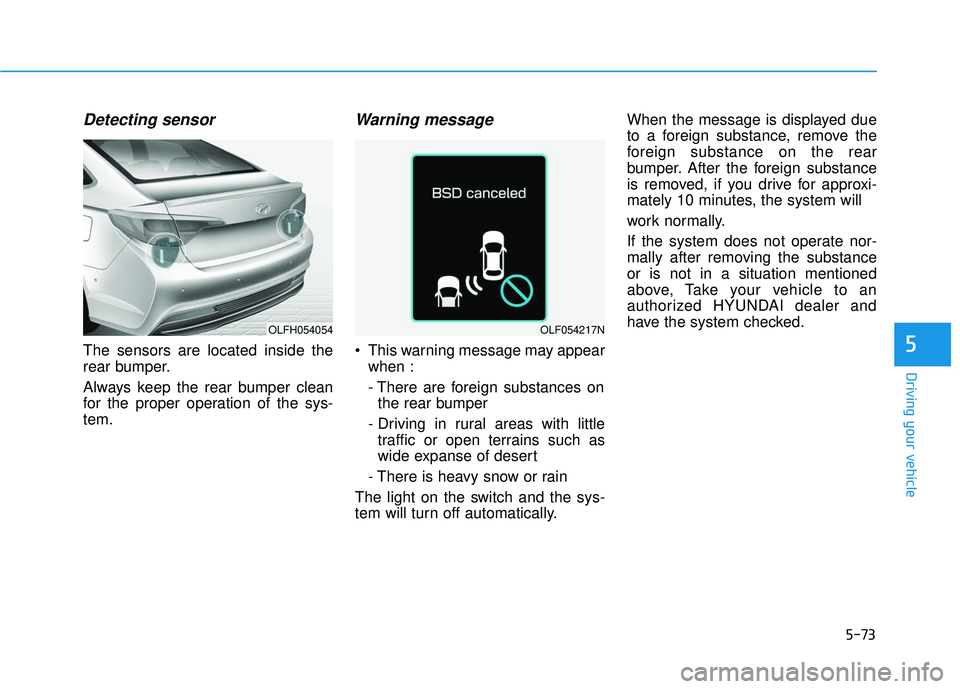 HYUNDAI SONATA LIMITED 2016 Owners Manual 5-73
Driving your vehicle
5
Detecting sensor
The sensors are located inside the
rear bumper.
Always keep the rear bumper clean
for the proper operation of the sys-
tem.
Warning message
This warning m HYUNDAI SONATA LIMITED 2016 Owners Manual 5-73
Driving your vehicle
5
Detecting sensor
The sensors are located inside the
rear bumper.
Always keep the rear bumper clean
for the proper operation of the sys-
tem.
Warning message
This warning m