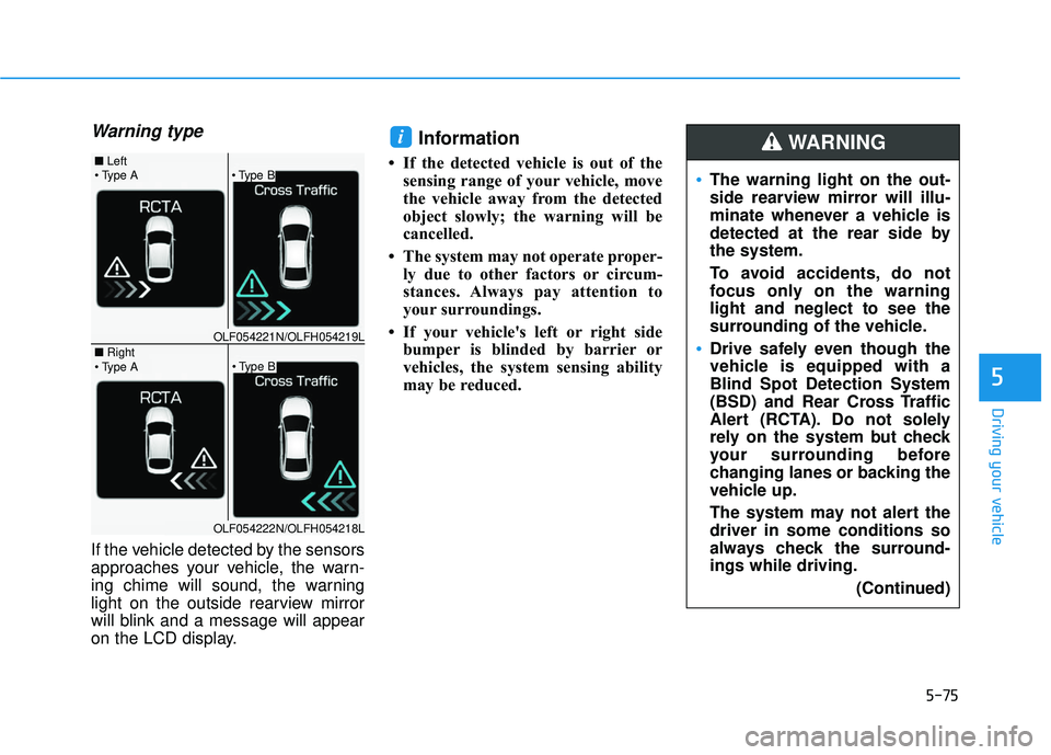 HYUNDAI SONATA LIMITED 2016 Owners Manual 5-75
Driving your vehicle
5
Warning type
If the vehicle detected by the sensors
approaches your vehicle, the warn-
ing chime will sound, the warning
light on the outside rearview mirror
will blink and HYUNDAI SONATA LIMITED 2016 Owners Manual 5-75
Driving your vehicle
5
Warning type
If the vehicle detected by the sensors
approaches your vehicle, the warn-
ing chime will sound, the warning
light on the outside rearview mirror
will blink and