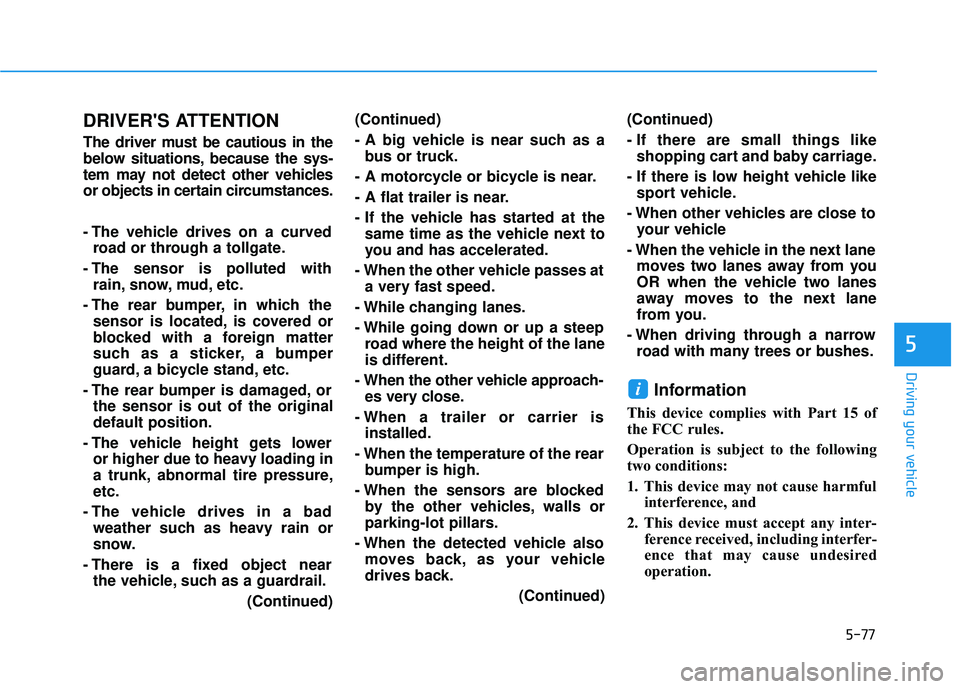 HYUNDAI SONATA LIMITED 2016 Owners Manual 5-77
Driving your vehicle
5
DRIVERS ATTENTION
The driver must be cautious in the
below situations, because the sys-
tem may not detect other vehicles
or objects in certain circumstances.
- The vehicl HYUNDAI SONATA LIMITED 2016 Owners Manual 5-77
Driving your vehicle
5
DRIVERS ATTENTION
The driver must be cautious in the
below situations, because the sys-
tem may not detect other vehicles
or objects in certain circumstances.
- The vehicl