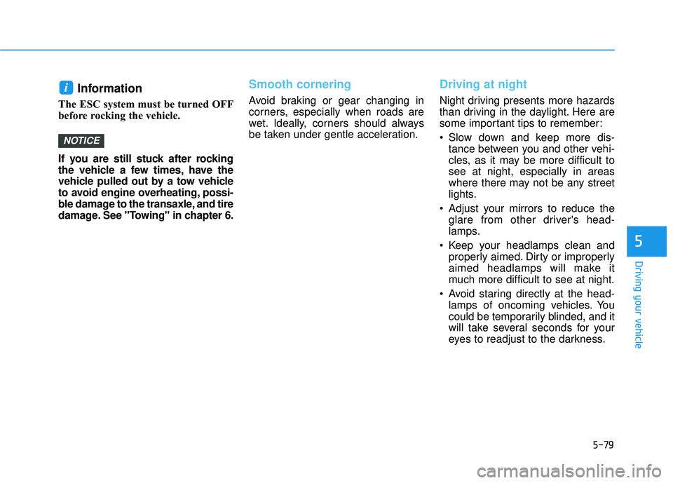 HYUNDAI SONATA LIMITED 2016 Owners Manual 5-79
Driving your vehicle
5
Information
The ESC system must be turned OFF
before rocking the vehicle.
If you are still stuck after rocking
the vehicle a few times, have the
vehicle pulled out by a t HYUNDAI SONATA LIMITED 2016 Owners Manual 5-79
Driving your vehicle
5
Information
The ESC system must be turned OFF
before rocking the vehicle.
If you are still stuck after rocking
the vehicle a few times, have the
vehicle pulled out by a t