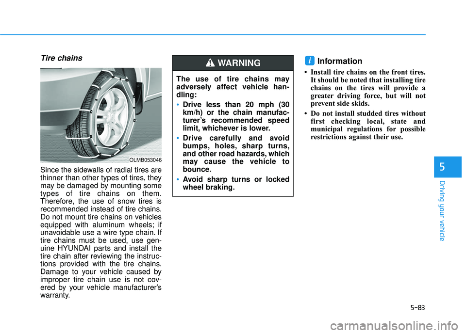 HYUNDAI SONATA LIMITED 2016 Owners Manual 5-83
Driving your vehicle
5
Tire chains
Since the sidewalls of radial tires are
thinner than other types of tires, they
may be damaged by mounting some
types of tire chains on them.
Therefore, the use HYUNDAI SONATA LIMITED 2016 Owners Manual 5-83
Driving your vehicle
5
Tire chains
Since the sidewalls of radial tires are
thinner than other types of tires, they
may be damaged by mounting some
types of tire chains on them.
Therefore, the use