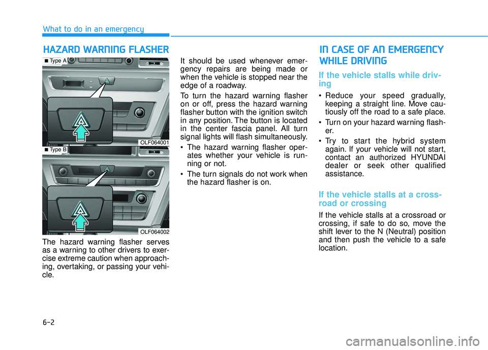 HYUNDAI SONATA LIMITED 2016 Owners Manual 6-2
The hazard warning flasher serves
as a warning to other drivers to exer-
cise extreme caution when approach-
ing, overtaking, or passing your vehi-
cle.It should be used whenever emer-
gency repai HYUNDAI SONATA LIMITED 2016 Owners Manual 6-2
The hazard warning flasher serves
as a warning to other drivers to exer-
cise extreme caution when approach-
ing, overtaking, or passing your vehi-
cle.It should be used whenever emer-
gency repai