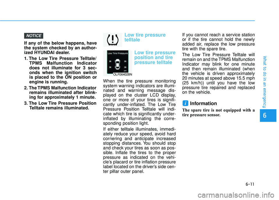 HYUNDAI SONATA LIMITED 2016  Owners Manual 6-11
What to do in an emergency
6
If any of the below happens, have
the system checked by an author-
ized HYUNDAI dealer.
1. The  Low Tire  Pressure Telltale/TPMS Malfunction Indicator
does not illumi