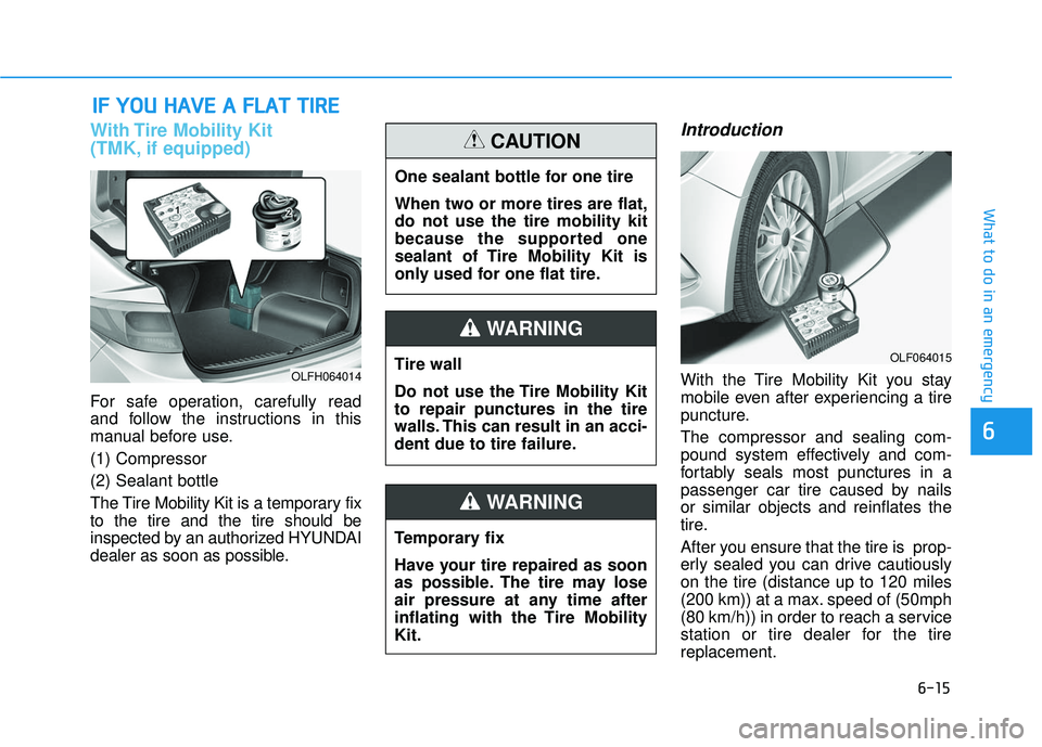 HYUNDAI SONATA LIMITED 2016 Owners Manual 6-15
What to do in an emergency
With Tire Mobility Kit
(TMK, if equipped)
For safe operation, carefully read
and follow the instructions in this
manual before use.
(1) Compressor
(2) Sealant bottle
T HYUNDAI SONATA LIMITED 2016 Owners Manual 6-15
What to do in an emergency
With Tire Mobility Kit
(TMK, if equipped)
For safe operation, carefully read
and follow the instructions in this
manual before use.
(1) Compressor
(2) Sealant bottle
T