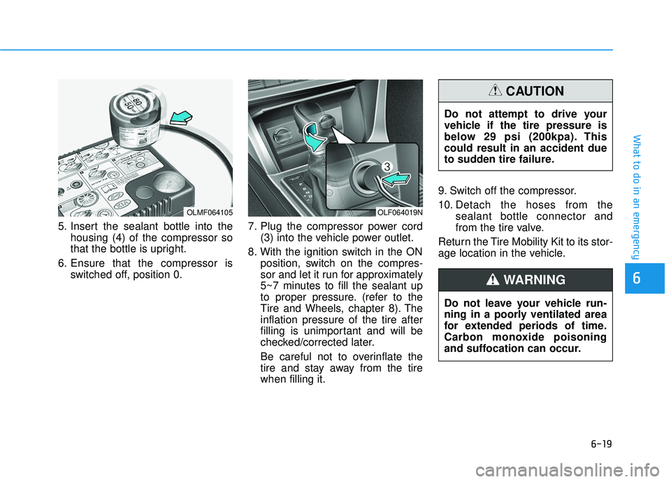 HYUNDAI SONATA LIMITED 2016 Owners Manual 6-19
What to do in an emergency
5. Insert the sealant bottle into thehousing (4) of the compressor so
that the bottle is upright.
6. Ensure that the compressor is switched off, position 0. 7. Plug the HYUNDAI SONATA LIMITED 2016 Owners Manual 6-19
What to do in an emergency
5. Insert the sealant bottle into thehousing (4) of the compressor so
that the bottle is upright.
6. Ensure that the compressor is switched off, position 0. 7. Plug the