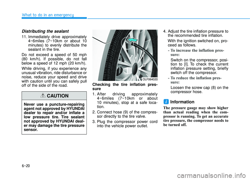HYUNDAI SONATA LIMITED 2016 Owners Manual 6-20
Distributing the sealant
11. Immediately drive approximately4~6miles (7~10km or about 10
minutes) to evenly distribute the
sealant in the tire.
Do not exceed a speed of 50 mph
(80 km/h). If possi HYUNDAI SONATA LIMITED 2016 Owners Manual 6-20
Distributing the sealant
11. Immediately drive approximately4~6miles (7~10km or about 10
minutes) to evenly distribute the
sealant in the tire.
Do not exceed a speed of 50 mph
(80 km/h). If possi