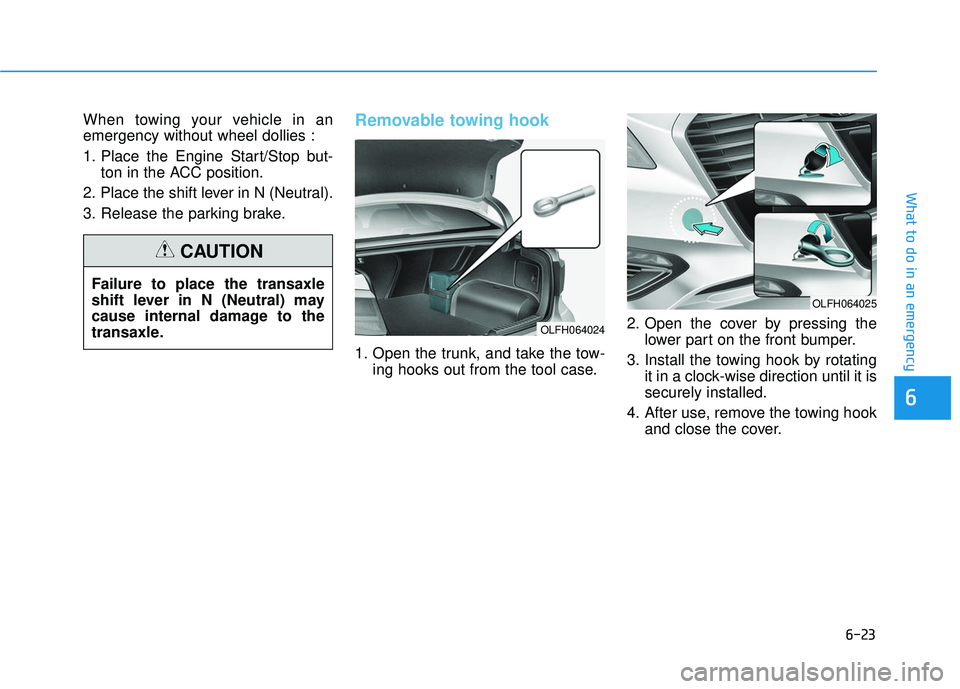 HYUNDAI SONATA LIMITED 2016 Owners Manual 6-23
What to do in an emergency
6
When towing your vehicle in an
emergency without wheel dollies :
1. Place the Engine Start/Stop but-ton in the ACC position.
2. Place the shift lever in N (Neutral).
HYUNDAI SONATA LIMITED 2016 Owners Manual 6-23
What to do in an emergency
6
When towing your vehicle in an
emergency without wheel dollies :
1. Place the Engine Start/Stop but-ton in the ACC position.
2. Place the shift lever in N (Neutral).