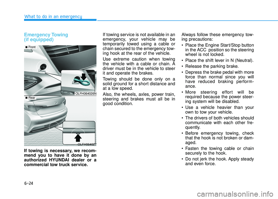 HYUNDAI SONATA LIMITED 2016 Owners Manual 6-24
What to do in an emergency
Emergency Towing
(if equipped)
If towing is necessary, we recom-
mend you to have it done by an
authorized HYUNDAI dealer or a
commercial tow truck service.If towing s HYUNDAI SONATA LIMITED 2016 Owners Manual 6-24
What to do in an emergency
Emergency Towing
(if equipped)
If towing is necessary, we recom-
mend you to have it done by an
authorized HYUNDAI dealer or a
commercial tow truck service.If towing s