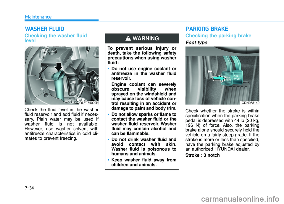 HYUNDAI SONATA LIMITED 2016 Owners Manual 7-34
Maintenance
W
WA
AS
SH
H E
ER
R
F
F L
LU
U I
ID
D
Checking the washer fluid
level
Check the fluid level in the washer
fluid reservoir and add fluid if neces-
sary. Plain water may be used if
w HYUNDAI SONATA LIMITED 2016 Owners Manual 7-34
Maintenance
W
WA
AS
SH
H E
ER
R
F
F L
LU
U I
ID
D
Checking the washer fluid
level
Check the fluid level in the washer
fluid reservoir and add fluid if neces-
sary. Plain water may be used if
w