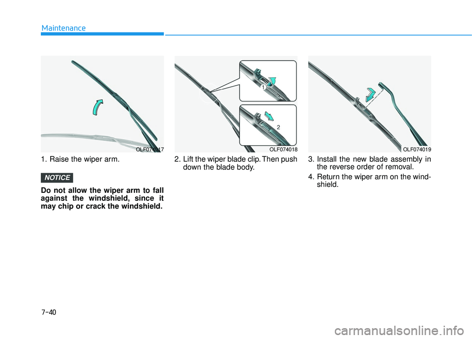 HYUNDAI SONATA LIMITED 2016 Owners Manual 7-40
Maintenance
1. Raise the wiper arm.
Do not allow the wiper arm to fall
against the windshield, since it
may chip or crack the windshield. 2. Lift the wiper blade clip. Then push
down the blade bo HYUNDAI SONATA LIMITED 2016 Owners Manual 7-40
Maintenance
1. Raise the wiper arm.
Do not allow the wiper arm to fall
against the windshield, since it
may chip or crack the windshield. 2. Lift the wiper blade clip. Then push
down the blade bo